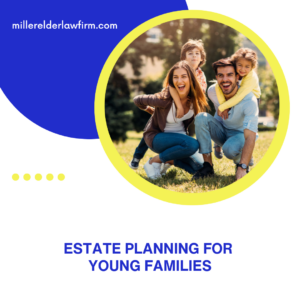 young family needs to do estate planning now so kids are protected and cared for if something happens to the parents.
